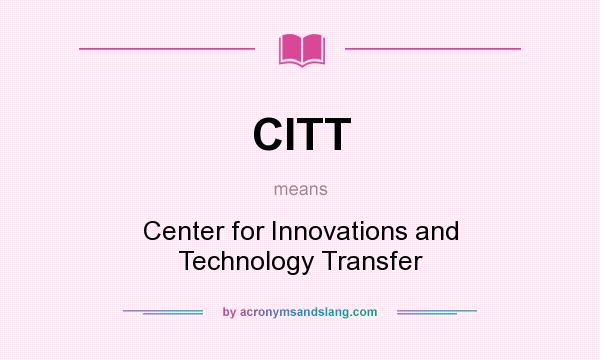 What does CITT mean? It stands for Center for Innovations and Technology Transfer
