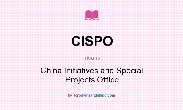 What does CISPO mean? It stands for China Initiatives and Special Projects Office