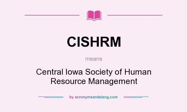 What does CISHRM mean? It stands for Central Iowa Society of Human Resource Management