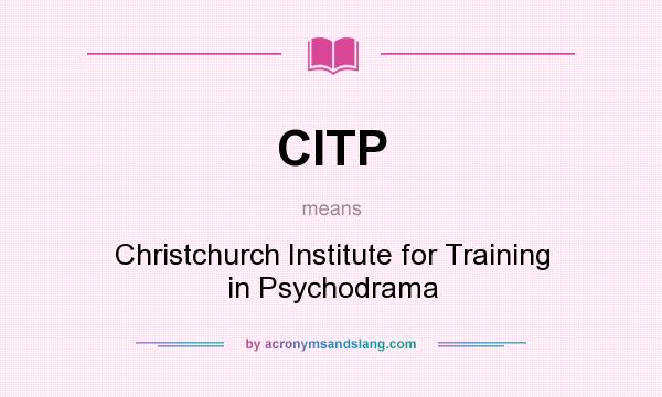 What does CITP mean? It stands for Christchurch Institute for Training in Psychodrama