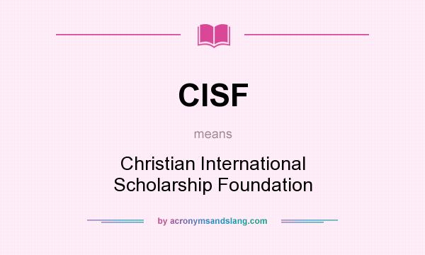 What does CISF mean? It stands for Christian International Scholarship Foundation