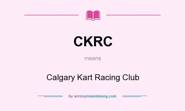 What does CKRC mean? It stands for Calgary Kart Racing Club