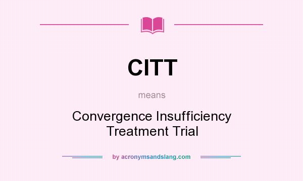 What does CITT mean? It stands for Convergence Insufficiency Treatment Trial