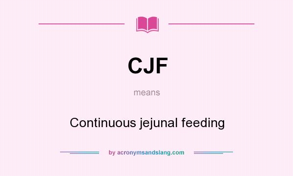 What does CJF mean? It stands for Continuous jejunal feeding
