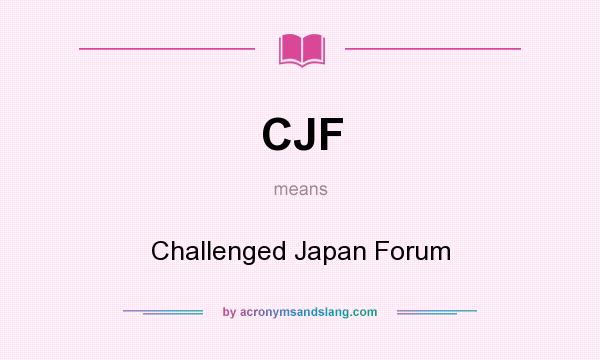 What does CJF mean? It stands for Challenged Japan Forum