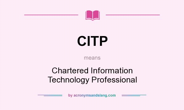 What does CITP mean? It stands for Chartered Information Technology Professional