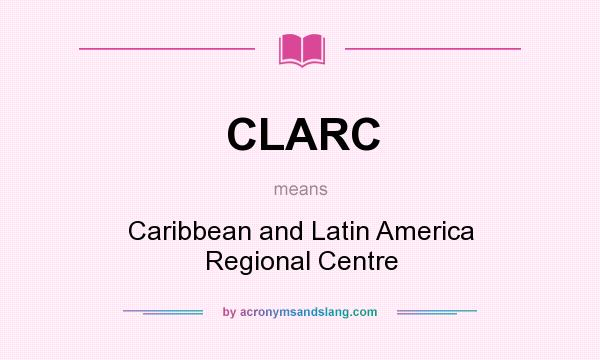 What does CLARC mean? It stands for Caribbean and Latin America Regional Centre