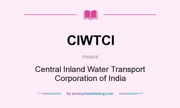 What does CIWTCI mean? It stands for Central Inland Water Transport Corporation of India