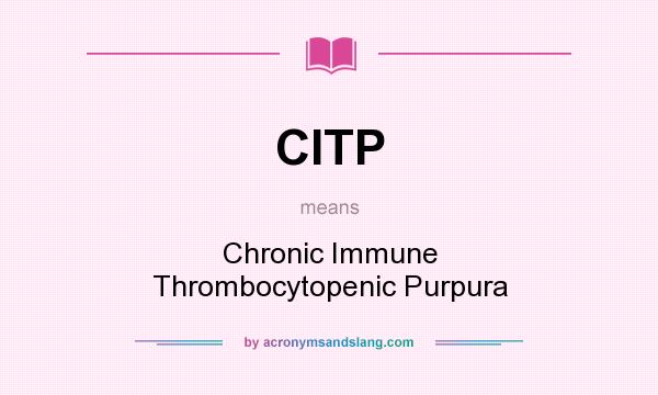 What does CITP mean? It stands for Chronic Immune Thrombocytopenic Purpura