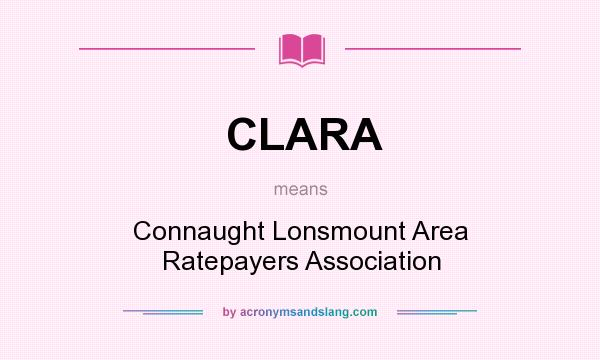 What does CLARA mean? It stands for Connaught Lonsmount Area Ratepayers Association