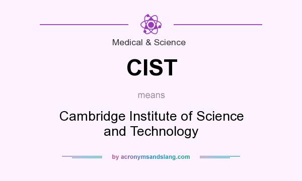 What does CIST mean? It stands for Cambridge Institute of Science and Technology