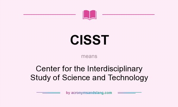 What does CISST mean? It stands for Center for the Interdisciplinary Study of Science and Technology