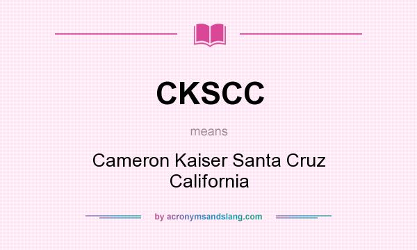 What does CKSCC mean? It stands for Cameron Kaiser Santa Cruz California