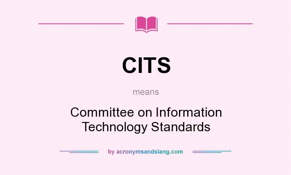 What does CITS mean? It stands for Committee on Information Technology Standards