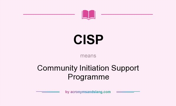 What does CISP mean? It stands for Community Initiation Support Programme