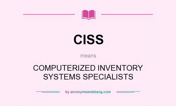What does CISS mean? It stands for COMPUTERIZED INVENTORY SYSTEMS SPECIALISTS