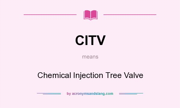 What does CITV mean? It stands for Chemical Injection Tree Valve