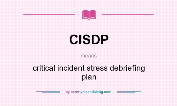 What does CISDP mean? It stands for critical incident stress debriefing plan