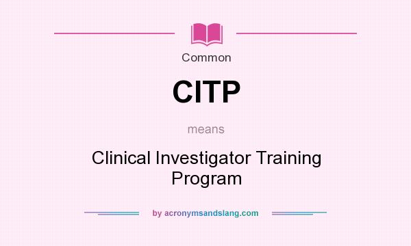 What does CITP mean? It stands for Clinical Investigator Training Program