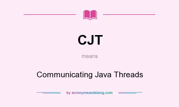 What does CJT mean? It stands for Communicating Java Threads