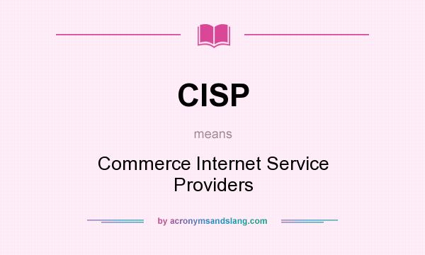 What does CISP mean? It stands for Commerce Internet Service Providers