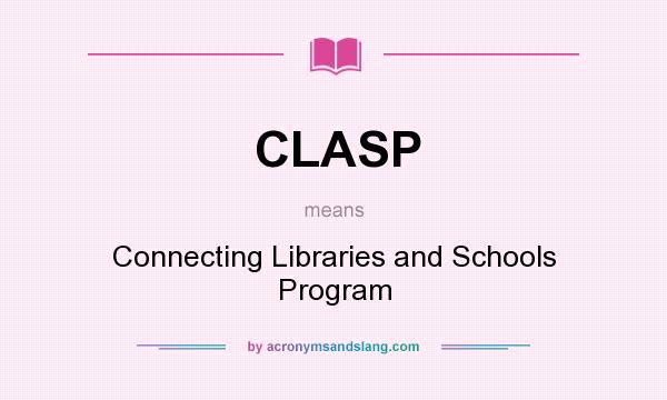 What does CLASP mean? It stands for Connecting Libraries and Schools Program