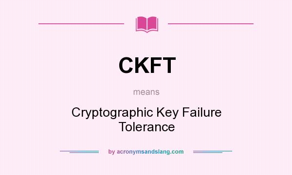 What does CKFT mean? It stands for Cryptographic Key Failure Tolerance