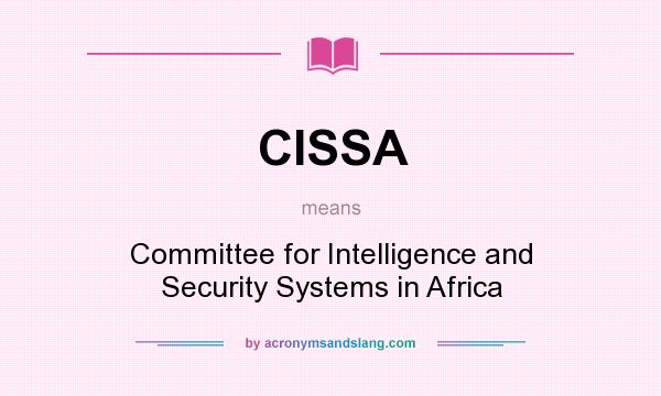 What does CISSA mean? It stands for Committee for Intelligence and Security Systems in Africa