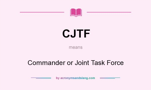 What does CJTF mean? It stands for Commander or Joint Task Force