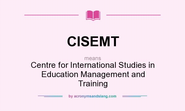 What does CISEMT mean? It stands for Centre for International Studies in Education Management and Training