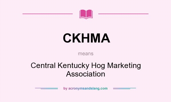 What does CKHMA mean? It stands for Central Kentucky Hog Marketing Association