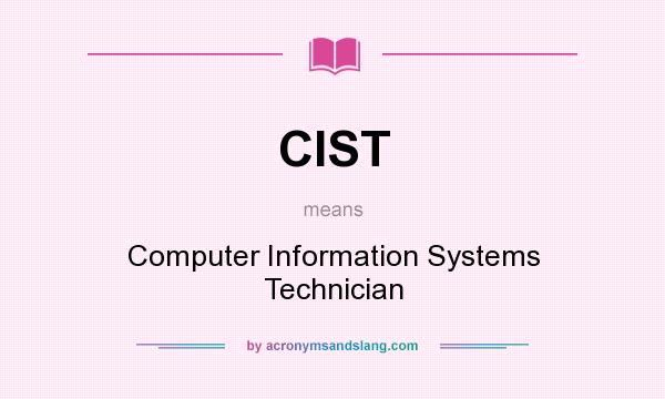 What does CIST mean? It stands for Computer Information Systems Technician