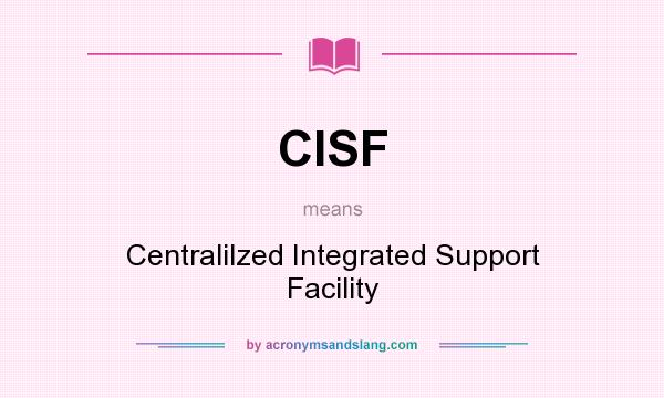 What does CISF mean? It stands for Centralilzed Integrated Support Facility