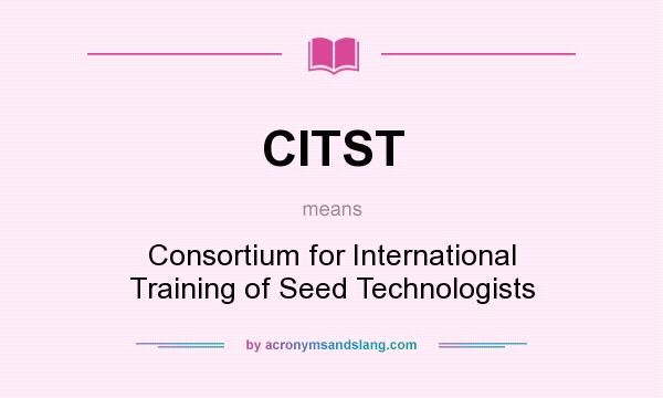 What does CITST mean? It stands for Consortium for International Training of Seed Technologists