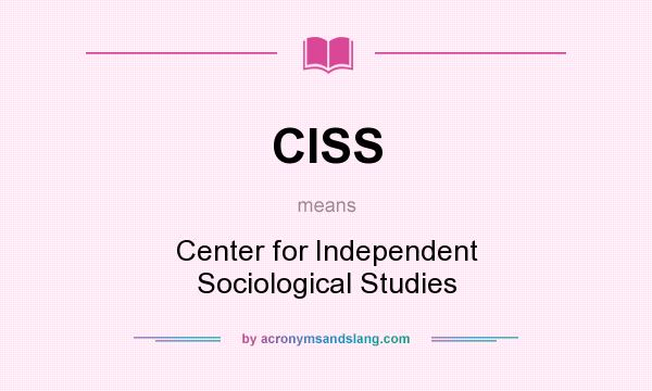 What does CISS mean? It stands for Center for Independent Sociological Studies