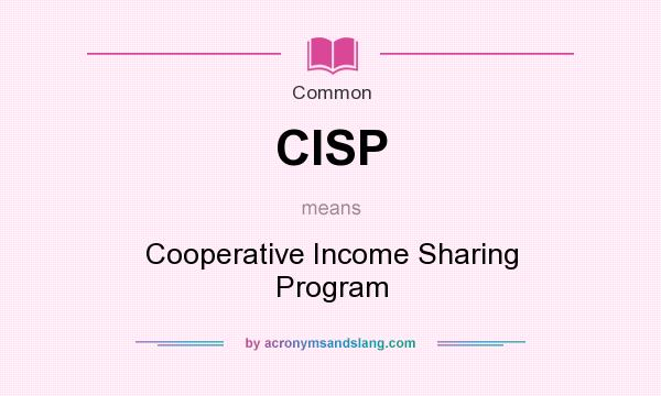 What does CISP mean? It stands for Cooperative Income Sharing Program