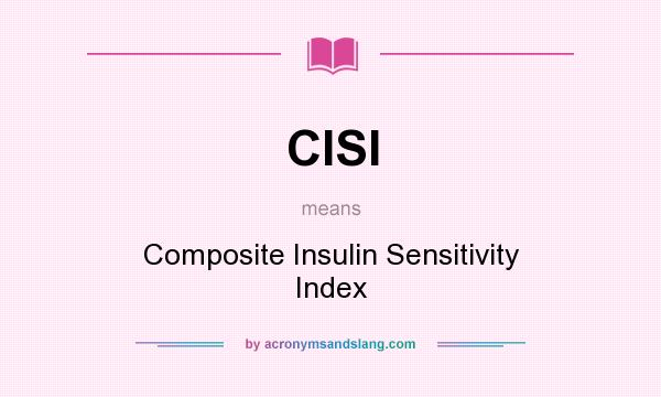 What does CISI mean? It stands for Composite Insulin Sensitivity Index