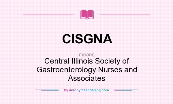 What does CISGNA mean? It stands for Central Illinois Society of Gastroenterology Nurses and Associates
