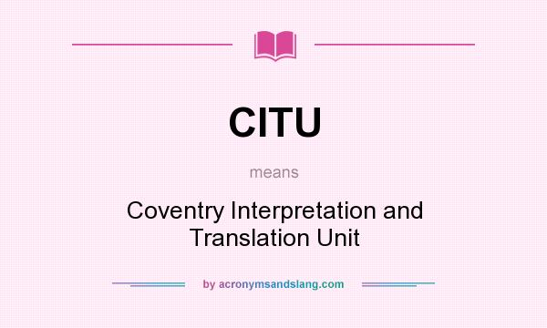 What does CITU mean? It stands for Coventry Interpretation and Translation Unit