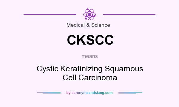 What does CKSCC mean? It stands for Cystic Keratinizing Squamous Cell Carcinoma