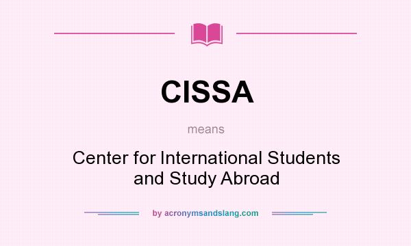 What does CISSA mean? It stands for Center for International Students and Study Abroad