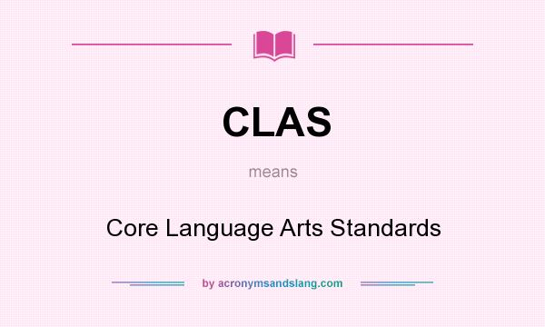 What does CLAS mean? It stands for Core Language Arts Standards