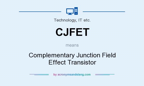 What does CJFET mean? It stands for Complementary Junction Field Effect Transistor