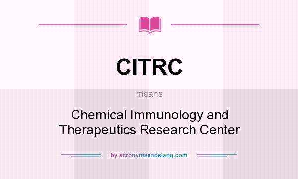 What does CITRC mean? It stands for Chemical Immunology and Therapeutics Research Center