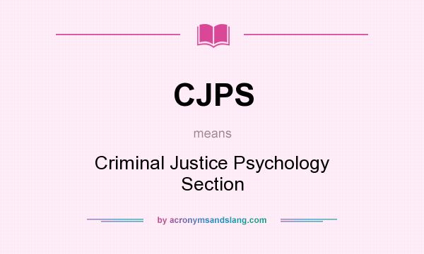 What does CJPS mean? It stands for Criminal Justice Psychology Section