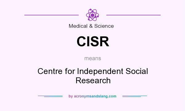 What does CISR mean? It stands for Centre for Independent Social Research