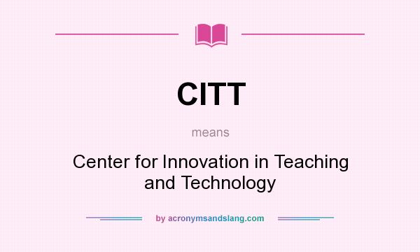 What does CITT mean? It stands for Center for Innovation in Teaching and Technology