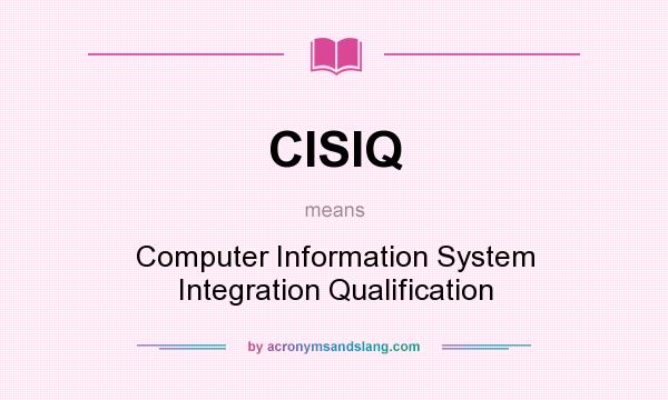 What does CISIQ mean? It stands for Computer Information System Integration Qualification