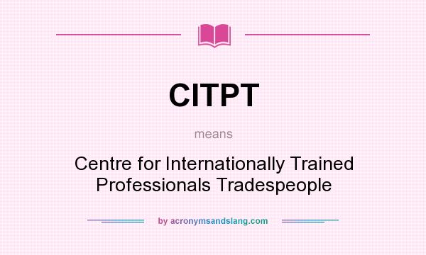 What does CITPT mean? It stands for Centre for Internationally Trained Professionals Tradespeople