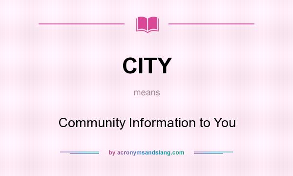What does CITY mean? It stands for Community Information to You